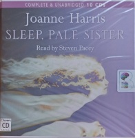 Sleep, Pale Sister written by Joanne Harris performed by Steven Pacey on Audio CD (Unabridged)
